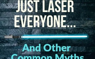 “They Will Just Laser Everyone,” And Other Common Myths, Part 1.
