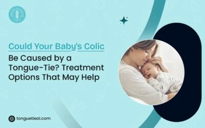 Could Your Baby’s Colic Be Caused by a Tongue-Tie? A Commonly Missed Cause of Fussiness and Feeding Problems
